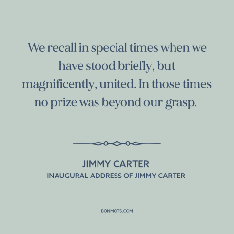 A quote by Jimmy Carter about American unity: “We recall in special times when we have stood briefly, but magnificently…”