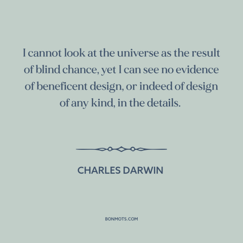 A quote by Charles Darwin about origin of the universe: “I cannot look at the universe as the result of blind chance, yet I…”