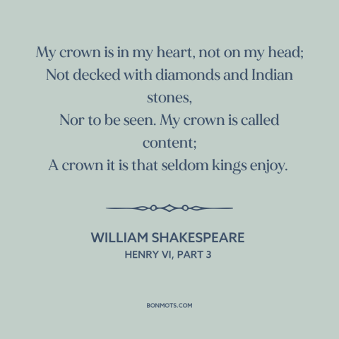 A quote by William Shakespeare about happiness: “My crown is in my heart, not on my head; Not decked with diamonds…”