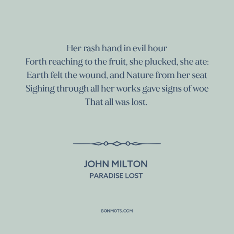 A quote by John Milton about eve: “Her rash hand in evil hour Forth reaching to the fruit, she plucked, she…”