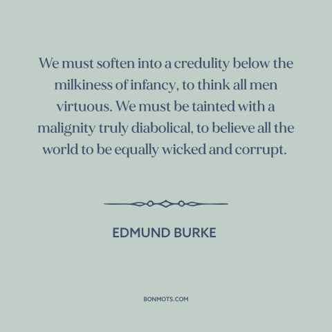 A quote by Edmund Burke about human nature: “We must soften into a credulity below the milkiness of infancy, to think all…”