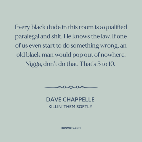 A quote by Dave Chappelle about black people and police: “Every black dude in this room is a qualified paralegal and…”