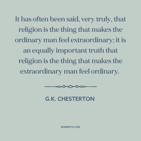 A quote by G.K. Chesterton about religion: “It has often been said, very truly, that religion is the thing that makes…”