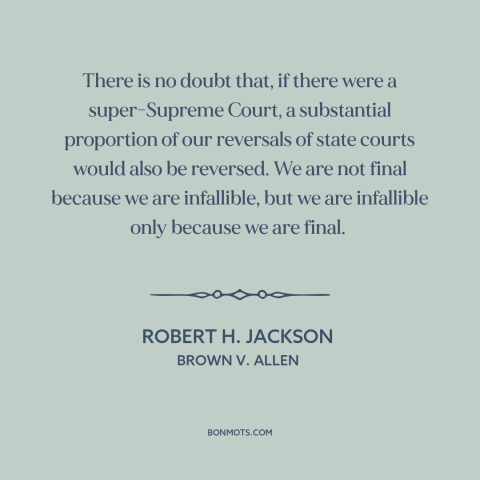 A quote by Robert H. Jackson about judicial supremacy: “There is no doubt that, if there were a super-Supreme…”