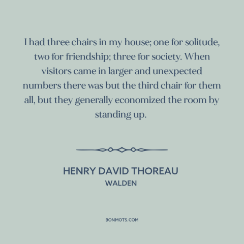 A quote by Henry David Thoreau about simple living: “I had three chairs in my house; one for solitude, two for friendship;…”