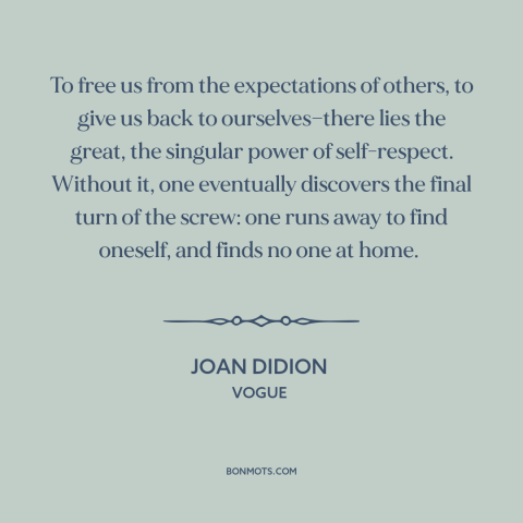 A quote by Joan Didion about self-respect: “To free us from the expectations of others, to give us back to ourselves—there…”