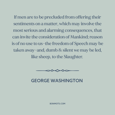 A quote by George Washington about freedom of speech and expression: “If men are to be precluded from offering their…”