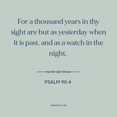 A quote from The Bible about god and time: “For a thousand years in thy sight are but as yesterday when it is…”