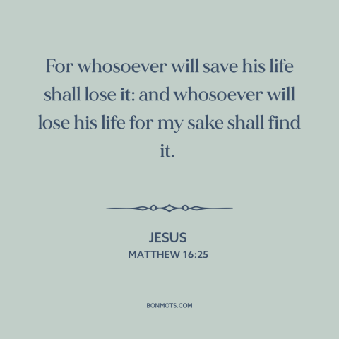 A quote by Jesus about martyrdom: “For whosoever will save his life shall lose it: and whosoever will lose his…”