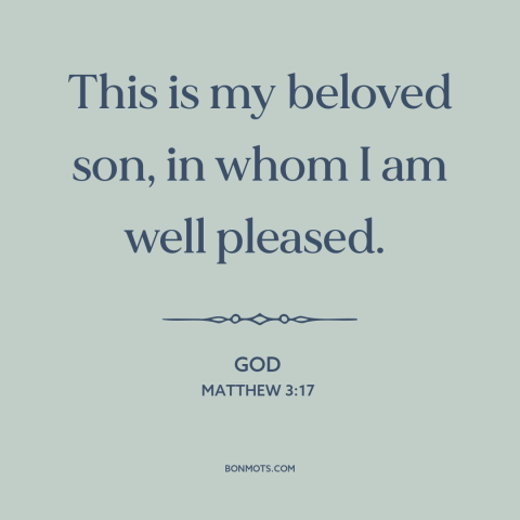 A quote from The Bible about jesus: “This is my beloved son, in whom I am well pleased.”