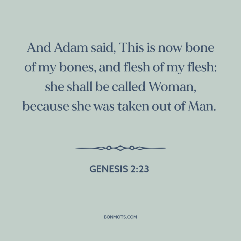 A quote from The Bible about adam and eve: “And Adam said, This is now bone of my bones, and flesh of my flesh: she…”