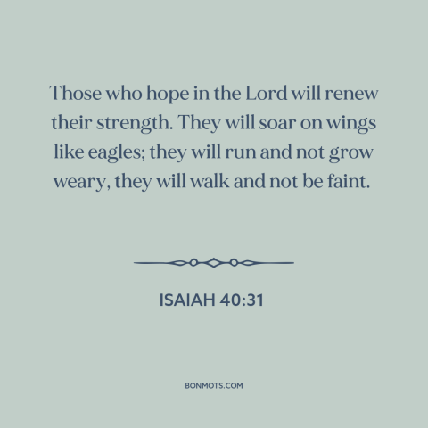 A quote from The Bible about relying on god: “Those who hope in the Lord will renew their strength. They will soar on…”