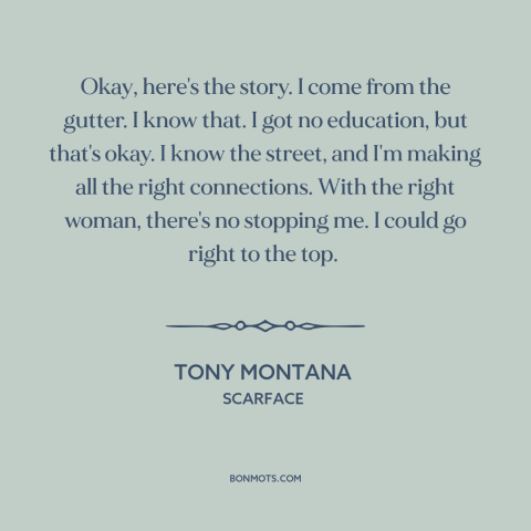 A quote from Scarface about the streets: “Okay, here's the story. I come from the gutter. I know that. I got…”