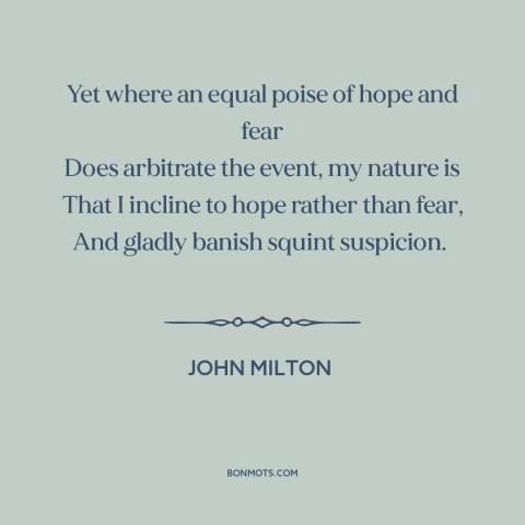 A quote by John Milton about optimism: “Yet where an equal poise of hope and fear Does arbitrate the event, my…”