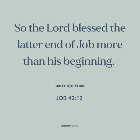 A quote from The Bible about god's blessing: “So the Lord blessed the latter end of Job more than his beginning.”