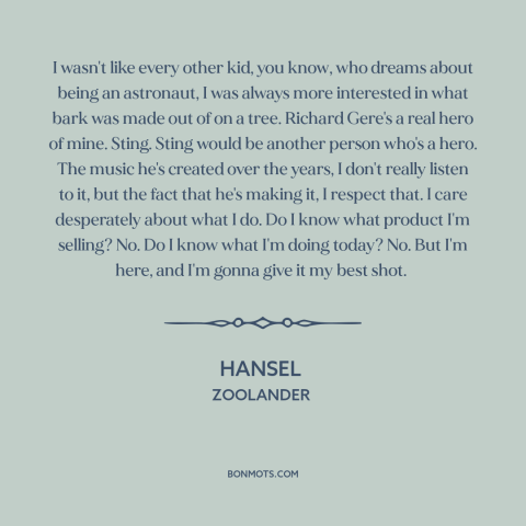 A quote from Zoolander about vocation: “I wasn't like every other kid, you know, who dreams about being an astronaut…”