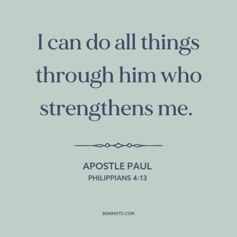 A quote by Apostle Paul about god's strength: “I can do all things through him who strengthens me.”