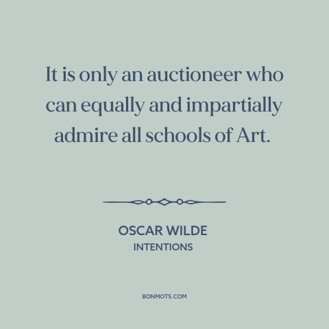 A quote by Oscar Wilde about art market: “It is only an auctioneer who can equally and impartially admire all schools of…”