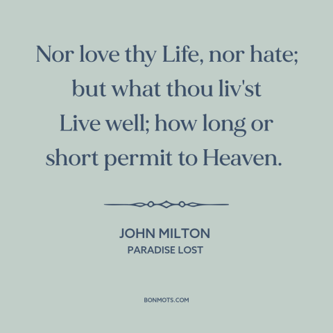 A quote by John Milton about living well: “Nor love thy Life, nor hate; but what thou liv'st Live well; how long…”