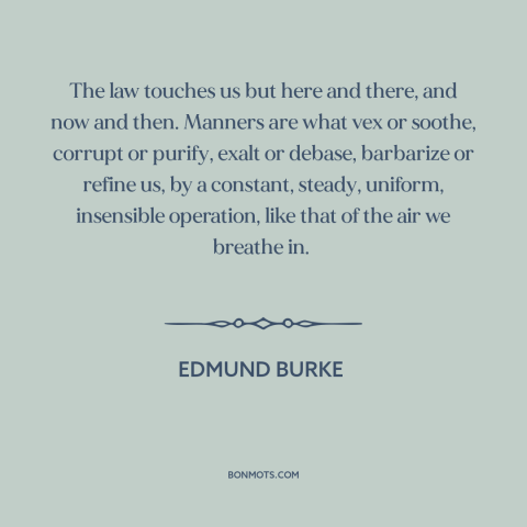 A quote by Edmund Burke about custom and convention: “The law touches us but here and there, and now and then. Manners are…”