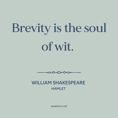 A quote by William Shakespeare about brevity: “Brevity is the soul of wit.”