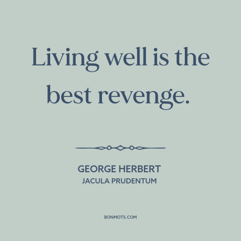 A quote by George Herbert about living well: “Living well is the best revenge.”