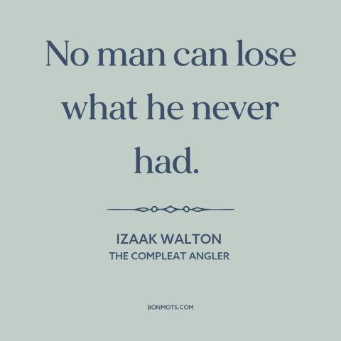 A quote by Izaak Walton about loss: “No man can lose what he never had.”