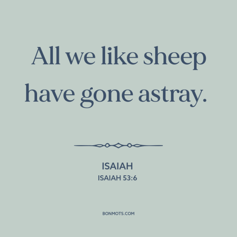 A quote from The Bible about sin: “All we like sheep have gone astray.”