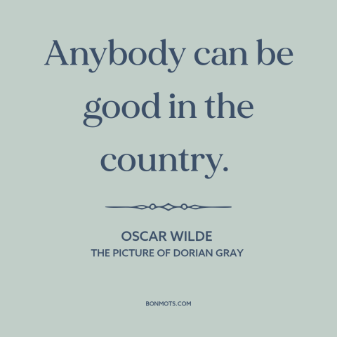 A quote by Oscar Wilde about resisting temptation: “Anybody can be good in the country.”