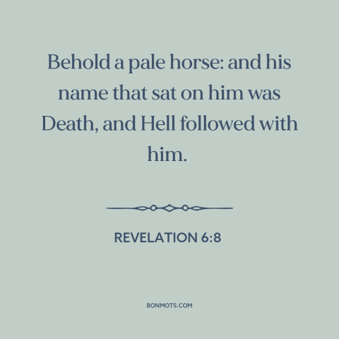 A quote from The Bible about the grim reaper: “Behold a pale horse: and his name that sat on him was Death, and…”