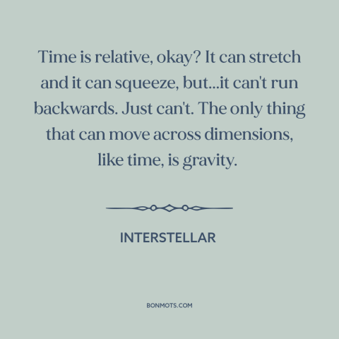 A quote from Interstellar about nature of time: “Time is relative, okay? It can stretch and it can squeeze, but...it can't…”