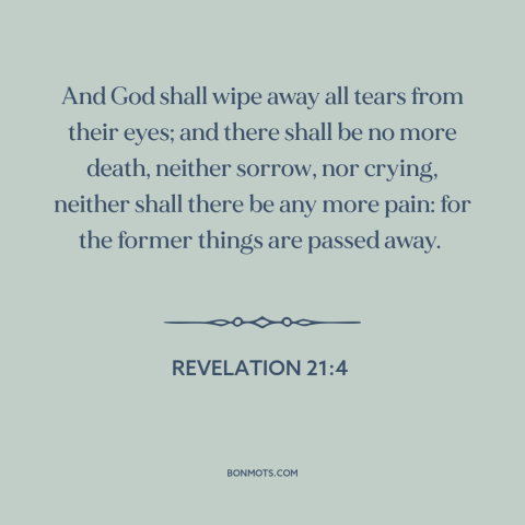 A quote from The Bible about new creation: “And God shall wipe away all tears from their eyes; and there shall be…”