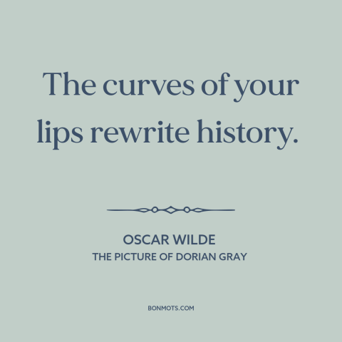 A quote by Oscar Wilde about beauty: “The curves of your lips rewrite history.”