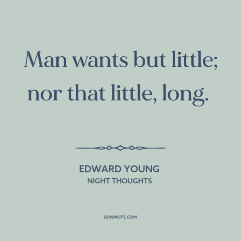 A quote by Edward Young about inconstancy: “Man wants but little; nor that little, long.”