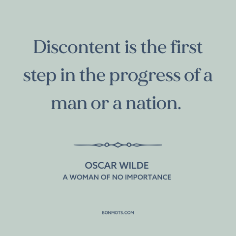 A quote by Oscar Wilde about unhappiness: “Discontent is the first step in the progress of a man or a nation.”