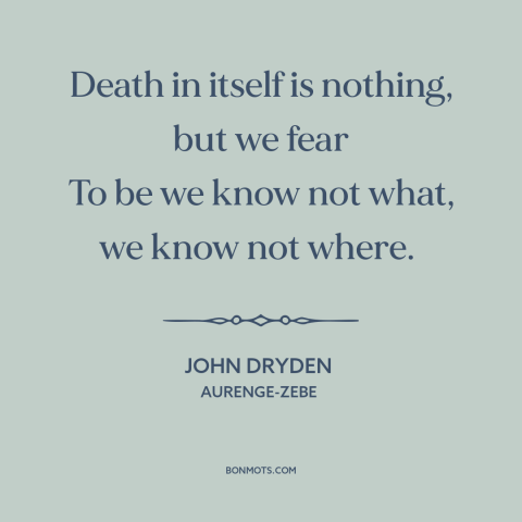 A quote by John Dryden about fear of death: “Death in itself is nothing, but we fear To be we know not what…”