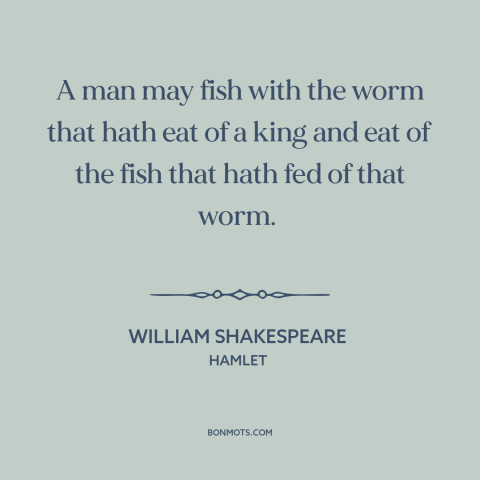 A quote by William Shakespeare about circle of life: “A man may fish with the worm that hath eat of a king and…”