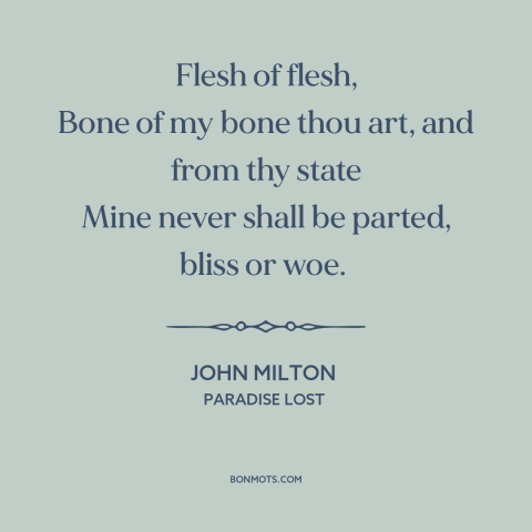 A quote by John Milton about men and women: “Flesh of flesh, Bone of my bone thou art, and from thy state Mine…”