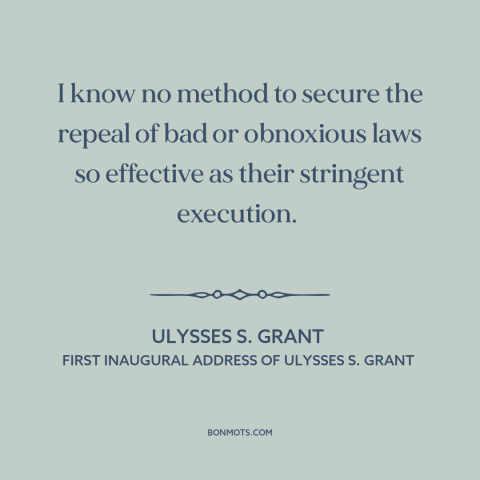 A quote by Ulysses S. Grant about legal theory: “I know no method to secure the repeal of bad or obnoxious laws so…”