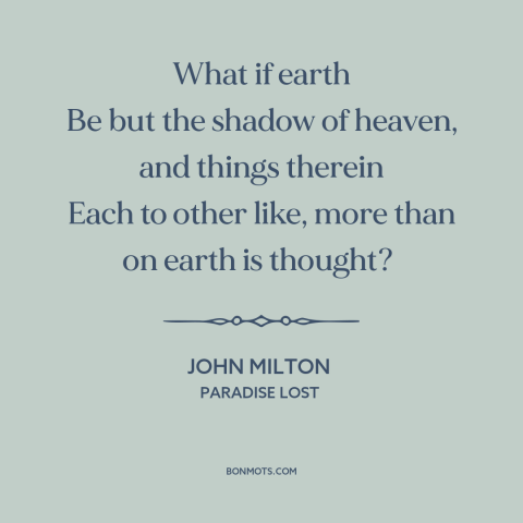 A quote by John Milton about heaven and earth: “What if earth Be but the shadow of heaven, and things therein Each to…”