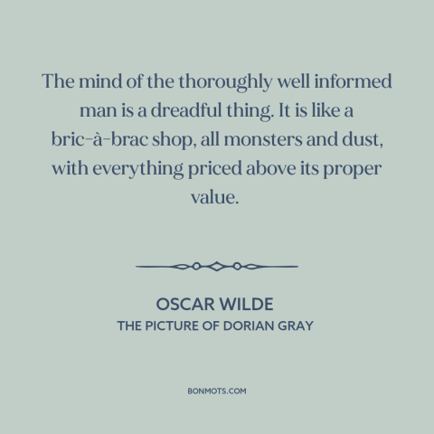 A quote by Oscar Wilde about downsides of education: “The mind of the thoroughly well informed man is a dreadful thing. It…”