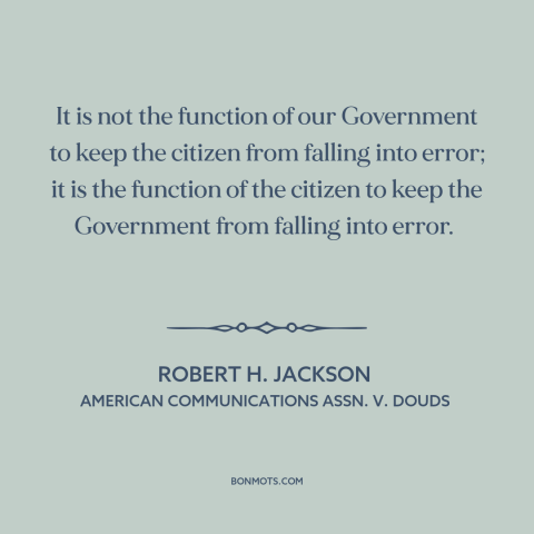 A quote by Robert H. Jackson about citizen and state: “It is not the function of our Government to keep the citizen from…”