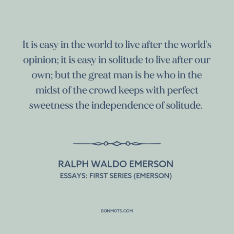 A quote by Ralph Waldo Emerson about thinking for oneself: “It is easy in the world to live after the world's opinion; it…”