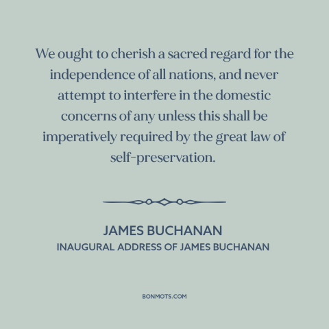 A quote by James Buchanan about non-intervention: “We ought to cherish a sacred regard for the independence of all nations…”