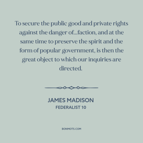 A quote by James Madison about partisan politics: “To secure the public good and private rights against the danger…”