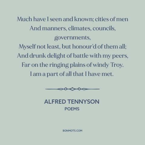 A quote by Alfred Tennyson about effects of travel: “Much have I seen and known; cities of men And manners, climates…”