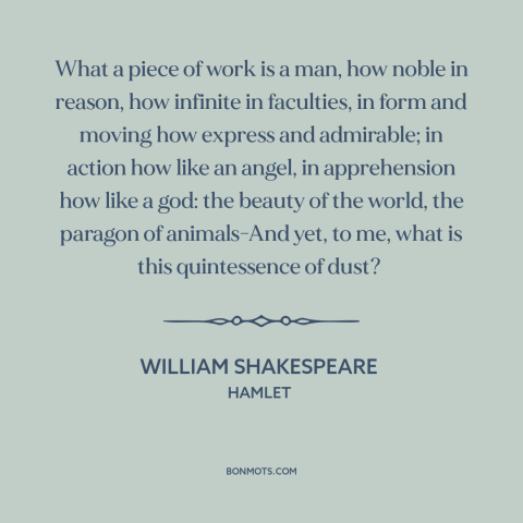 A quote by William Shakespeare about man: “What a piece of work is a man, how noble in reason, how infinite…”