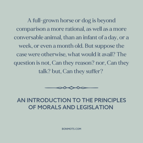 A quote by Jeremy Bentham about suffering of animals: “A full-grown horse or dog is beyond comparison a more rational, as…”