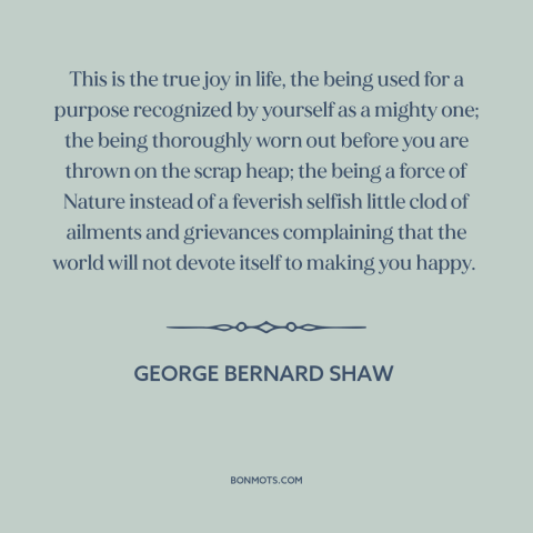 A quote by George Bernard Shaw about living life to the fullest: “This is the true joy in life, the being used for…”