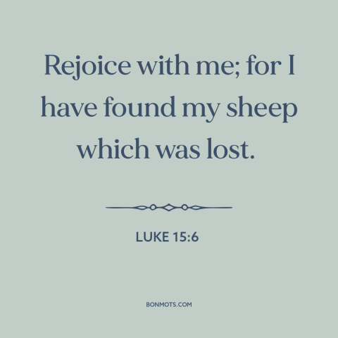 A quote from The Bible about sheep: “Rejoice with me; for I have found my sheep which was lost.”